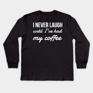 I never laugh until I've had my coffee Kids Long Sleeve T-Shirt